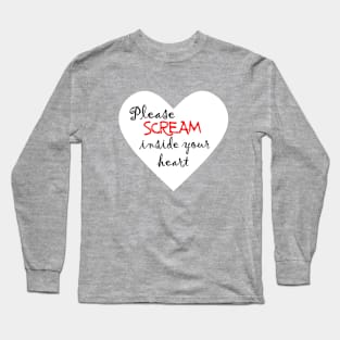 Please scream inside your heart Long Sleeve T-Shirt